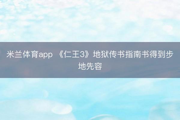 米兰体育app 《仁王3》地狱传书指南书得到步地先容