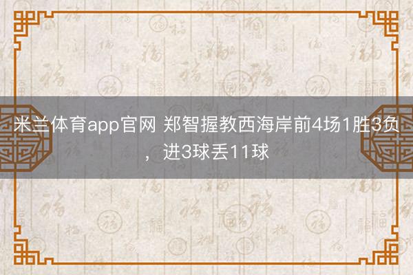 米兰体育app官网 郑智握教西海岸前4场1胜3负，进3球丢11球