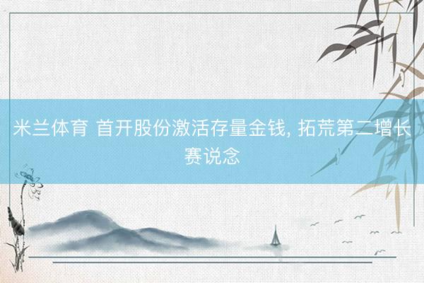 米兰体育 首开股份激活存量金钱， 拓荒第二增长赛说念